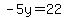 -5y=22