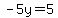 -5y=5