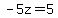 -5z=5