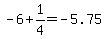 -6%2B1%2F4=-5.75