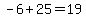 -6%2B25=19