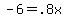 -6=.8x