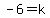 -6=k