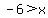 -6%3E+x