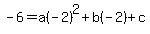 -6+=+a%28-2%29%5E2+%2B+b%28-2%29+%2B+c