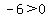 -6+%3E+0
