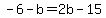 -6-b=2b-15