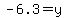 -6.3+=+y