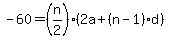-60=%28n%2F2%29%282a%2B%28n-1%29d%29