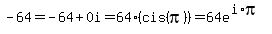-64+=+-64%2B0i+=+64%28cis%28pi%29%29+=+64e%5E%28i%2Api%29