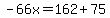 -66+x=162%2B75