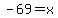 -69=x