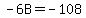 -6B+=+-108