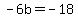 -6b=-18