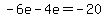 -6e-4e=-20