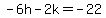 -6h-2k=-22