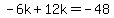 -6k%2B12k=-48