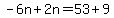 -6n%2B2n=53%2B9