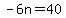 -6n=40