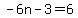 -6n-3=6