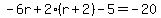 -6r+%2B+2%28r+%2B+2%29+-+5+=+-20