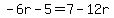 -6r-5=7-12r