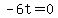 -6t=0