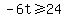 -6t%3E=24