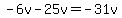 -6v-25v=-31v