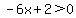 -6x%2B2+%3E+0