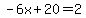 -6x%2B20=2