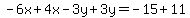 -6x%2B4x-3y%2B3y=-15%2B11
