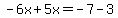 -6x%2B5x=-7-3