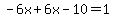 -6x%2B6x-10=1