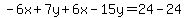 -6x%2B7y%2B6x-15y=24-24