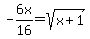 -6x%2F16=sqrt%28x%2B1%29