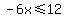 -6x%3C=12