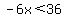-6x%3C36