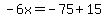 -6x=-75%2B15