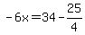 -6x=34-25%2F4
