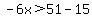 -6x%3E51-15