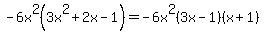 -6x%5E2%283x%5E2%2B2x-1%29=-6x%5E2%283x-1%29%28x%2B1%29