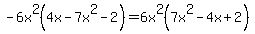 -6x%5E2%284x+-7x%5E2+-+2%29=6x%5E2%287x%5E2-4x%2B2%29