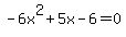 -6x%5E2%2B5x-6=0