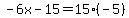 -6x-15=15%2A%28-5%29