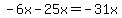 -6x-25x=-31x