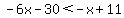 -6x-30%3C-x%2B11