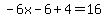 -6x-6%2B4=16