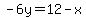 -6y=12+-+x