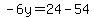 -6y=24-54